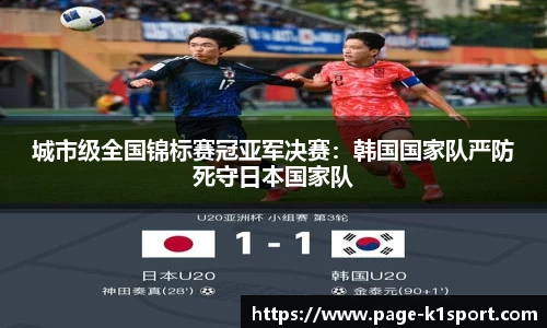 城市级全国锦标赛冠亚军决赛：韩国国家队严防死守日本国家队